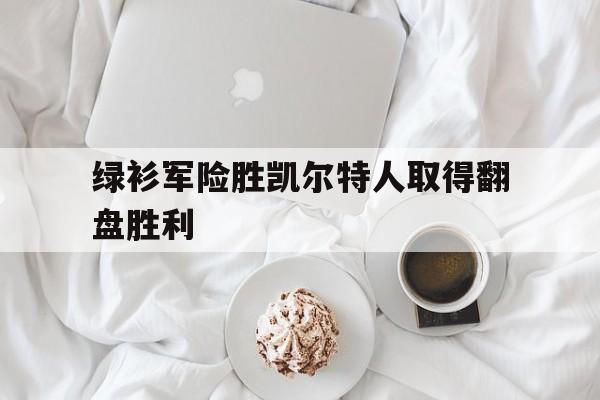 绿衫军险胜凯尔特人取得翻盘胜利
